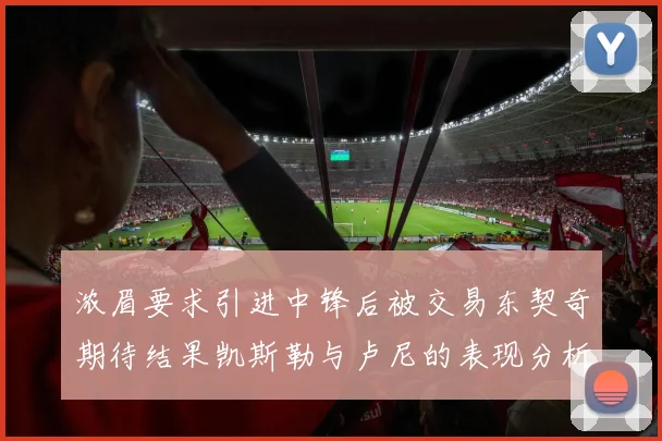 浓眉要求引进中锋后被交易东契奇期待结果凯斯勒与卢尼的表现分析